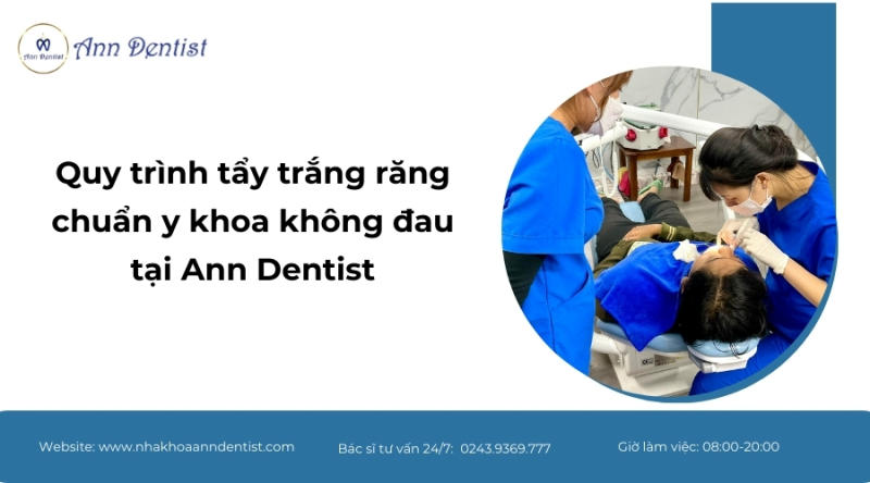 Quy trình tẩy trắng răng chuẩn y khoa không đau tại Ann Dentist